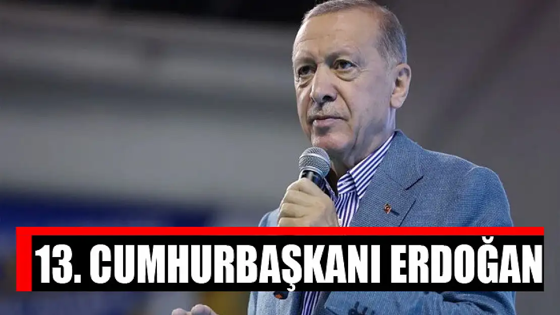 13. CUMHURBAŞKANI ERDOĞAN