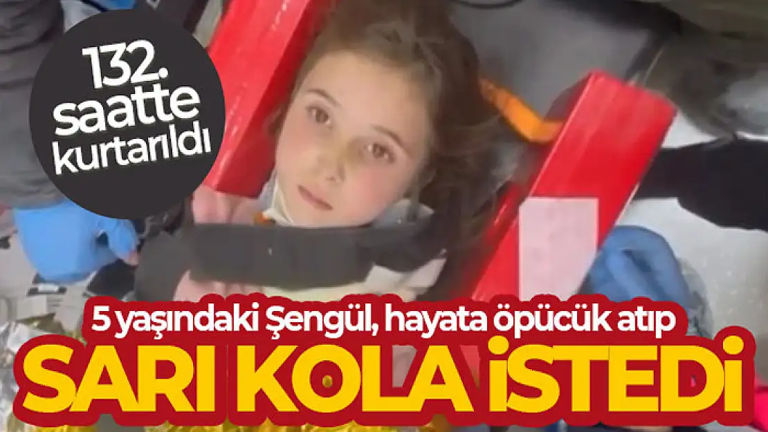 132. saatte kurtarılan 5 yaşındaki Şengül, hayata öpücük atıp 'sarı kola istiyorum' dedi.