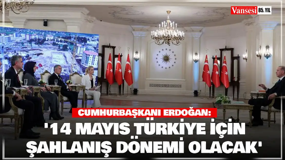 '14 Mayıs Türkiye için şahlanış dönemi olacak'