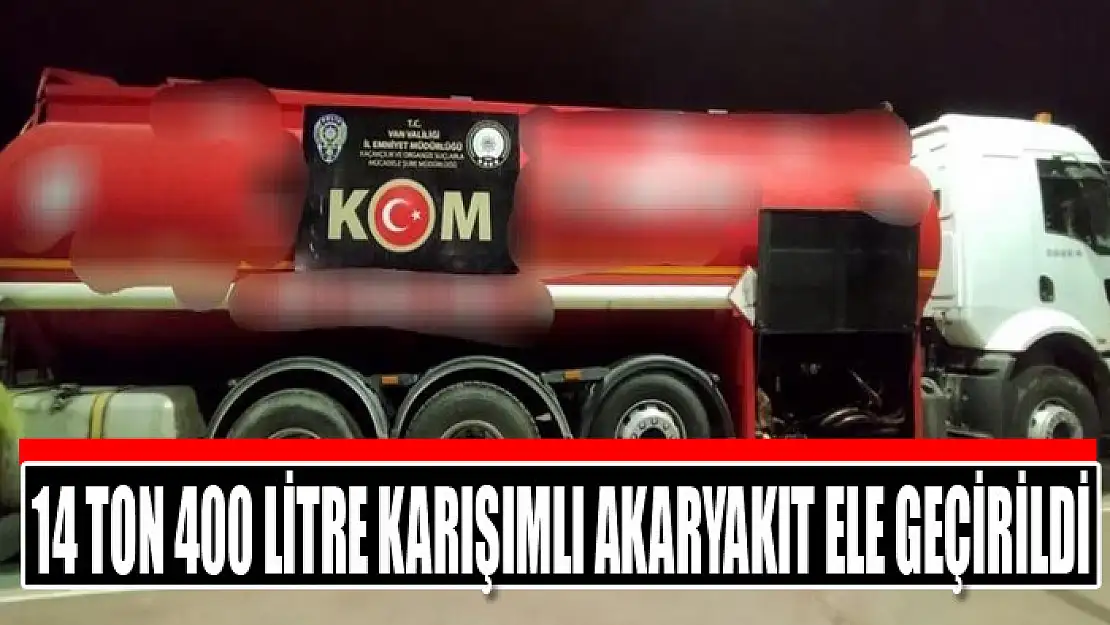 14 ton 400 litre karışımlı akaryakıt ele geçirildi