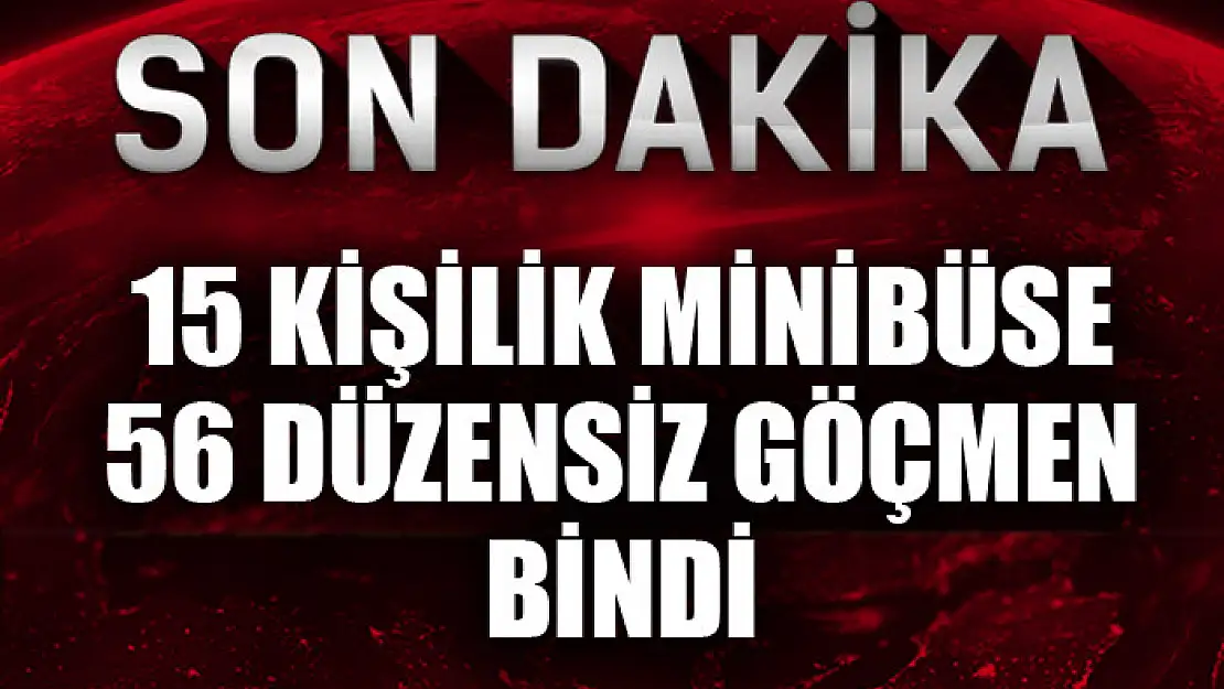 15 kişilik minibüse 56 düzensiz göçmen bindi