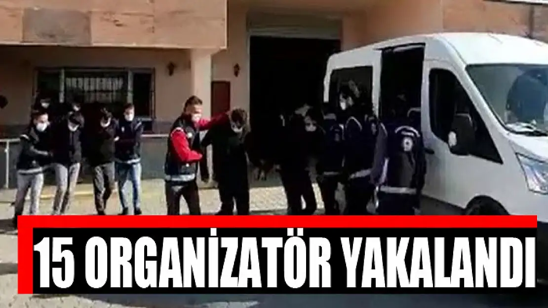 15 organizatör yakalandı