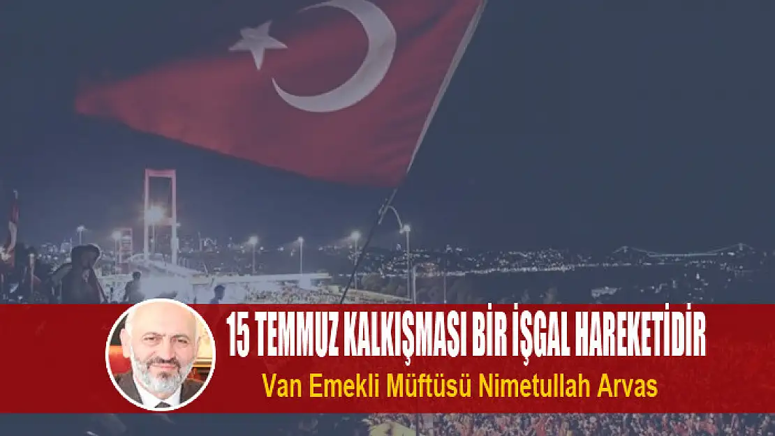 15 TEMMUZ KALKIŞMASI BİR İŞGAL HAREKETİDİR