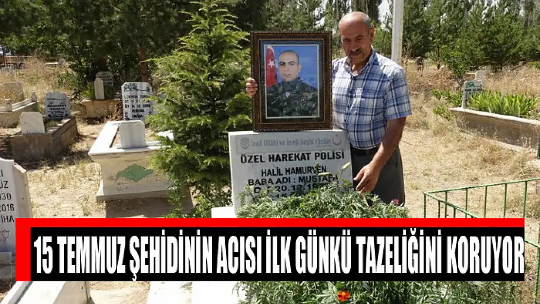 15 Temmuz şehidinin acısı ilk günkü tazeliğini koruyor