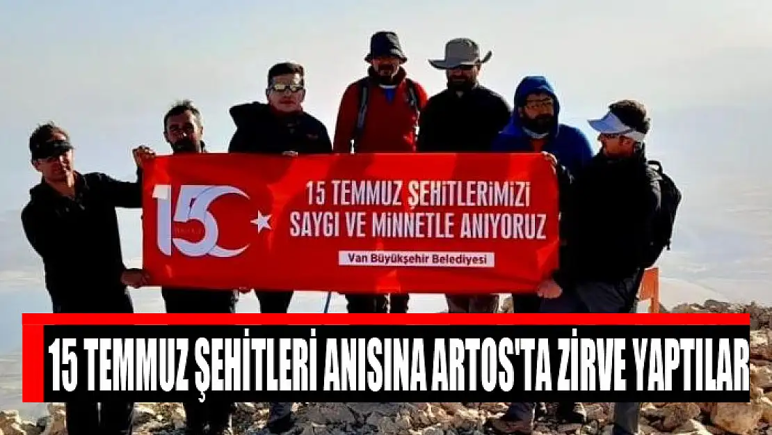 15 TEMMUZ ŞEHİTLERİ ANISINA ARTOS'TA ZİRVE YAPTILAR