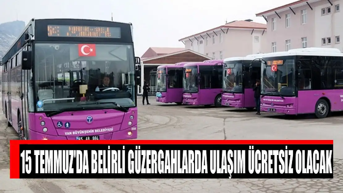 15 Temmuz'da belirli güzergahlarda ulaşım ücretsiz olacak