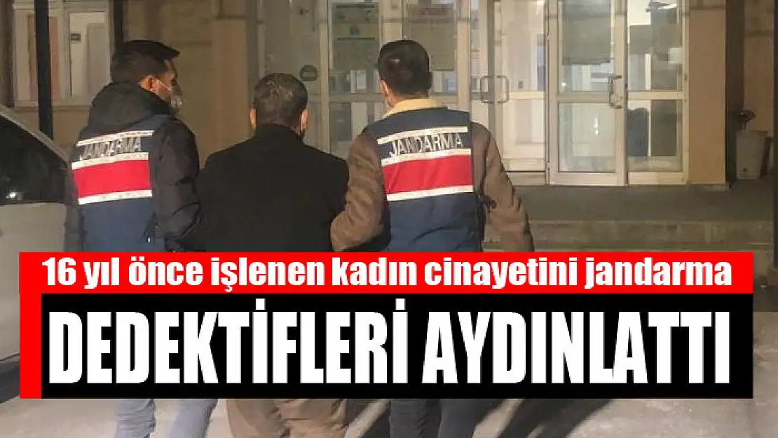 16 yıl önce işlenen kadın cinayetini jandarma dedektifleri aydınlattı