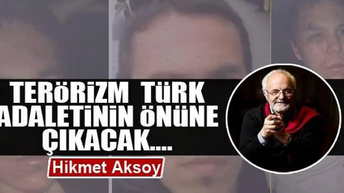 Terörizm Türk adaletinin önüne çıkacak.... 