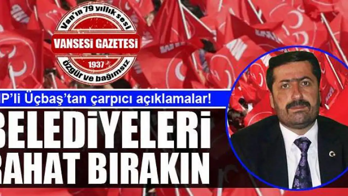 BELEDİYELERİ RAHAT BIRAKIN