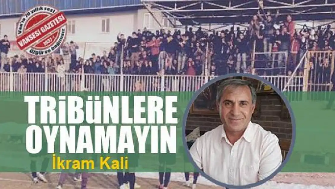 Tribünlere oynamayın