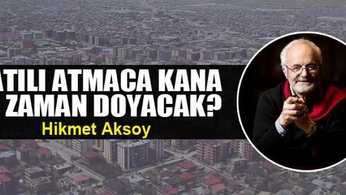 Batılı atmaca kana ne zaman doyacak?