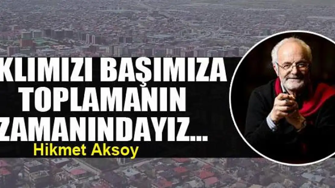 Aklımızı başımıza toplamanın zamanındayız...