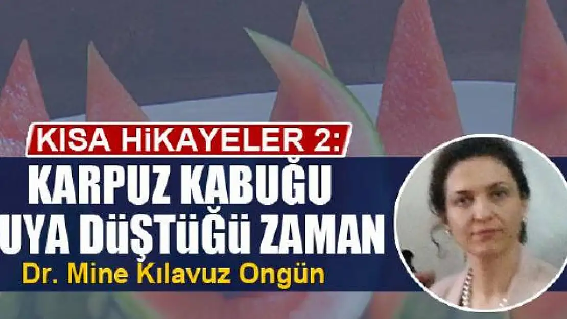 Kısa Hikayeler 2: Karpuz Kabuğu Suya Düştüğü Zaman