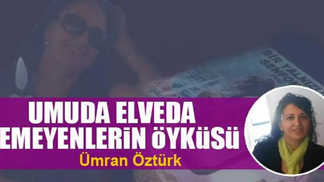 Umuda elveda demeyenlerin öyküsü