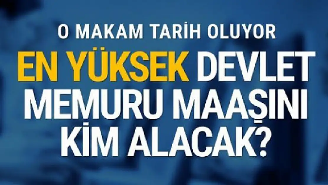 En yüksek memur maaşı ne kadar olacak o makam kalkıyor