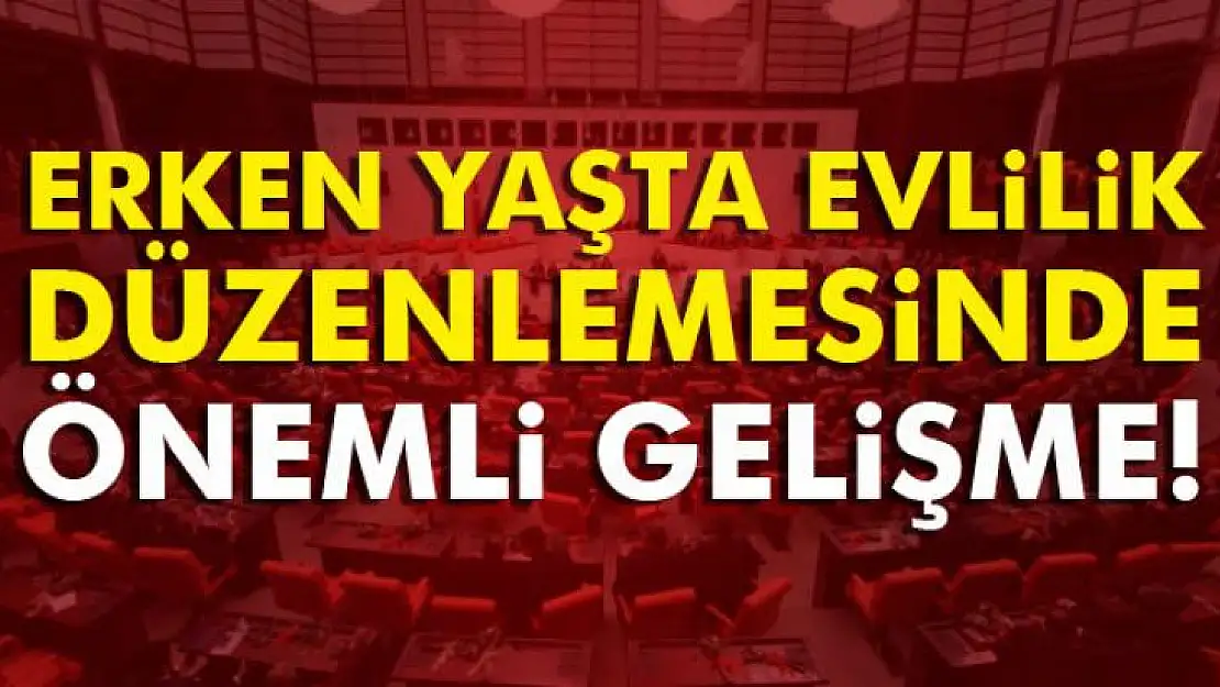 Erken yaşta evlilik düzenlemesinde önemli gelişme