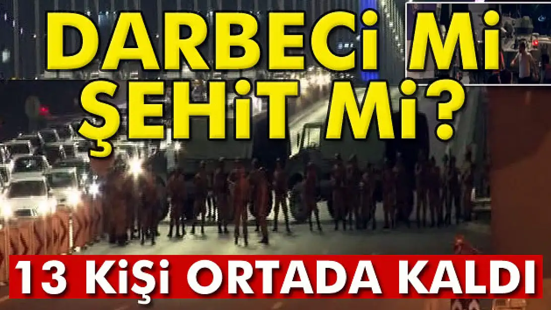 15 Temmuz meçhulleri, 13 kişi ortada kaldı!