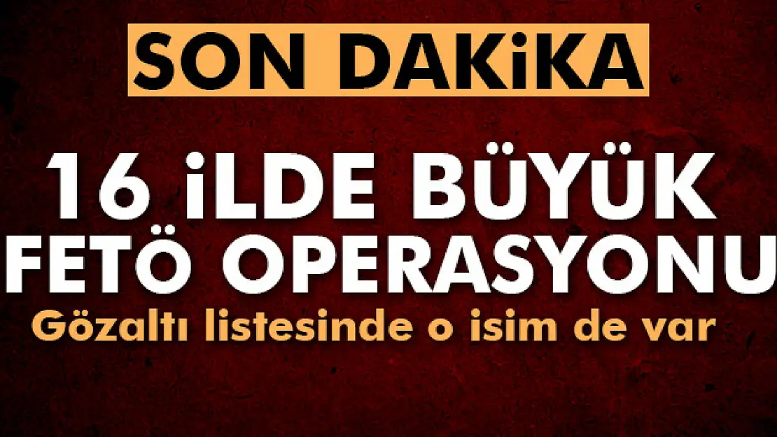 İstanbul merkezli 16 ilde FETÖ operasyonu