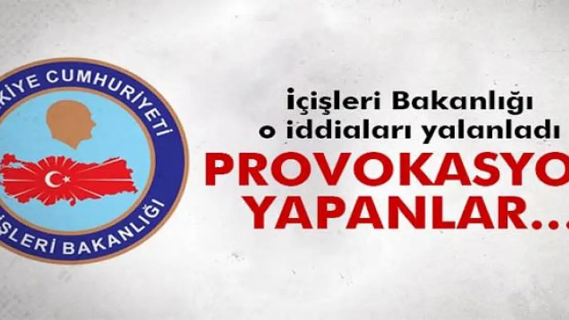 İçişleri Bakanlığı o iddiaları yalanladı