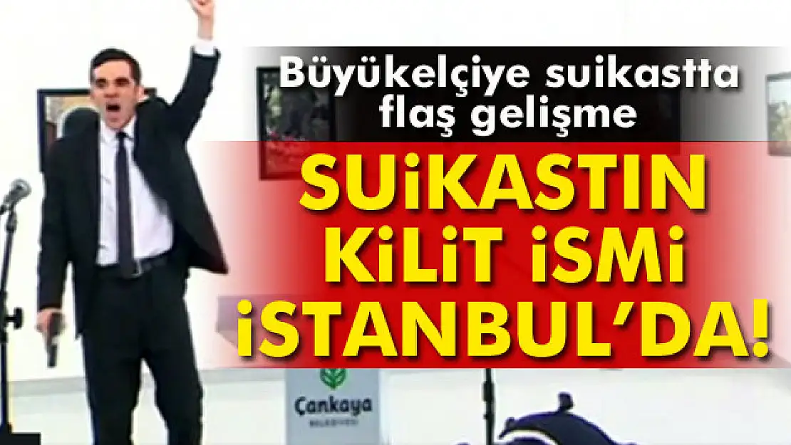 Rus Büyükelçi suikastının kilit ismi İstanbul'da!