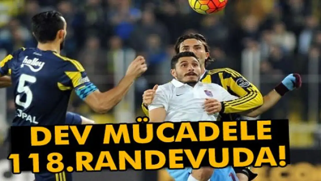 Trabzonspor ile Fenerbahçe 118. randevuda