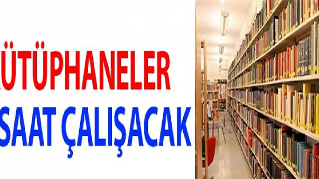 Kütüphaneler 24 saat çalışacak 