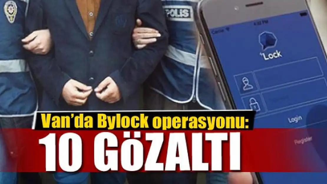 Van'da Bylock operasyonu: 10 gözaltı