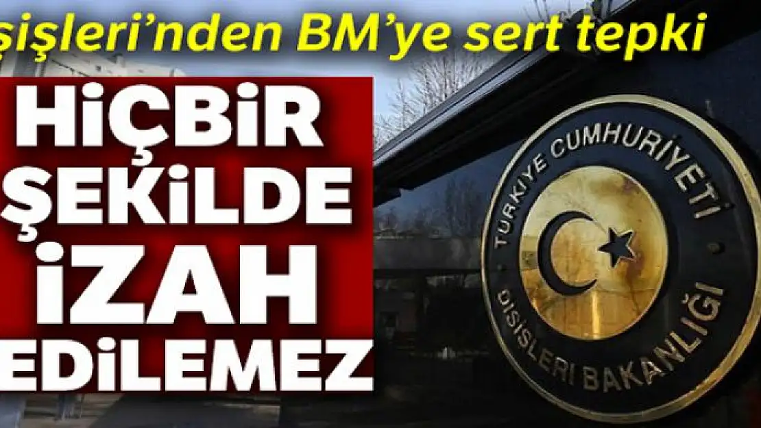 Dışişleri Bakanlığı: 'BM'nin bir terör örgütüyle anlaşma yapması hiçbir şekilde izah edilemez'