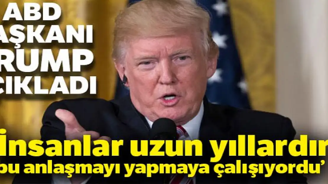 ABD Başkanı Trump: 'İnsanlar uzun yıllardır bu anlaşmayı yapmaya çalışıyordu'