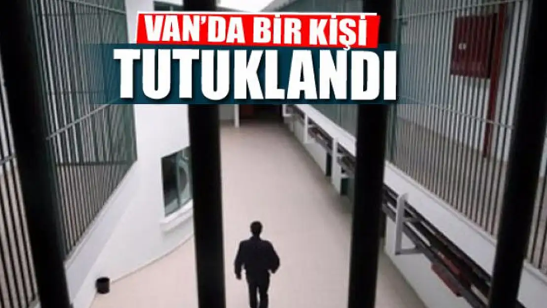 Van'da bir kişi tutuklandı