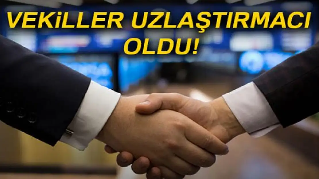 Vekiller uzlaştırmacı oldu