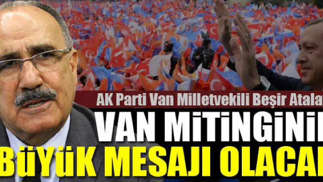 VAN MİTİNGİNİN BÜYÜK MESAJI OLACAK