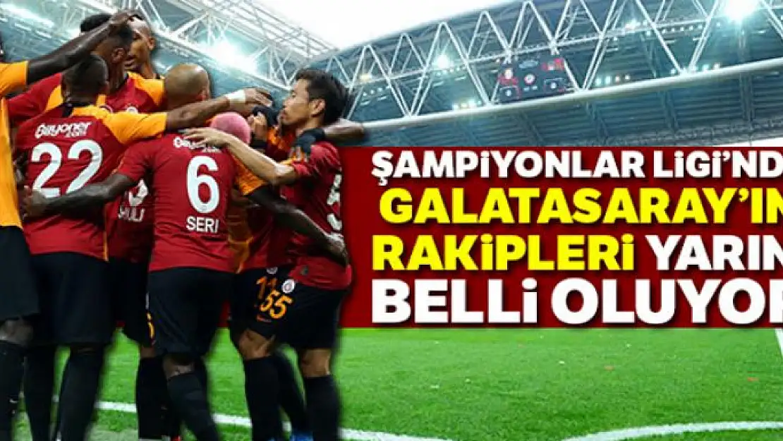 UEFA Şampiyonlar Ligi'nde Galatasaray'ın rakipleri belli oluyor