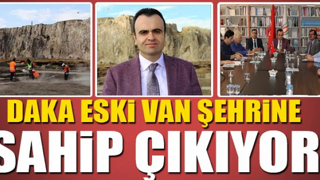 DAKA ESKİ VAN ŞEHRİNE SAHİP ÇIKIYOR