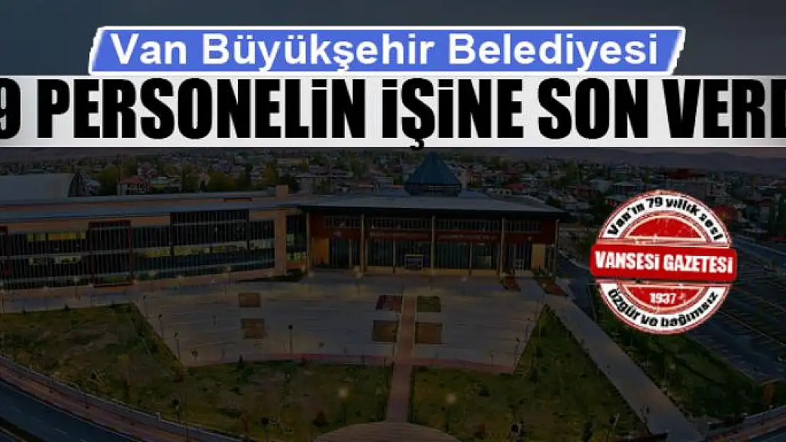 Van Büyükşehir Belediyesi 59 personelin işine son verdi