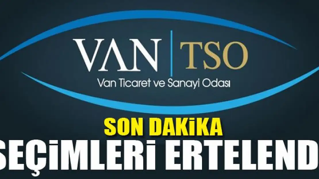 VAN TSO SEÇİMLERİ ERTELENDİ