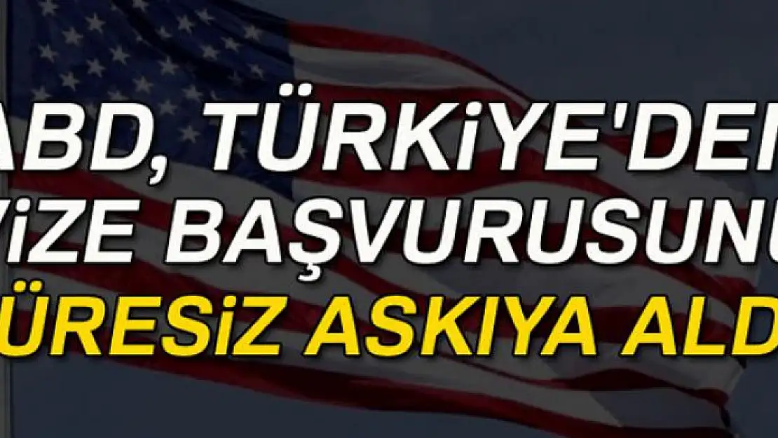 ABD vize başvurusunu askıya aldı