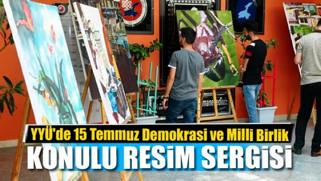 YYÜ'de '15 Temmuz Demokrasi ve Milli Birlik' konulu resim sergisi