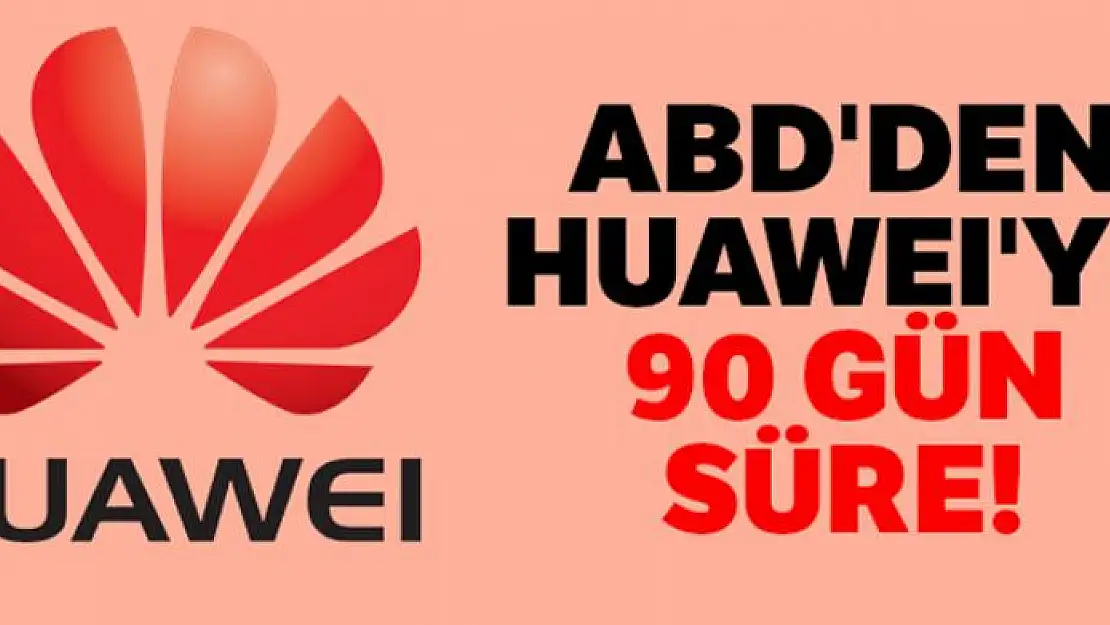 ABD'den Huawei'ye 90 gün süre