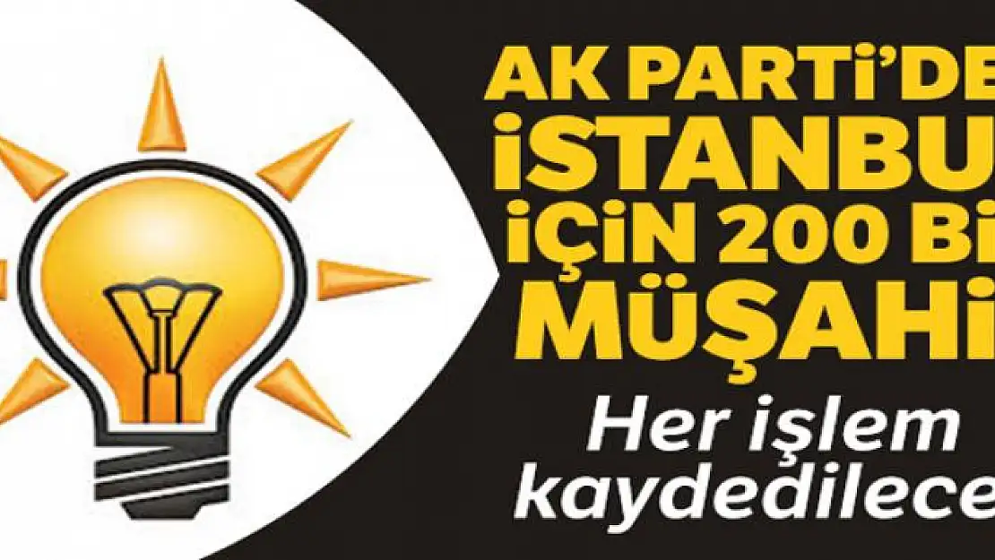 AK Parti'den İstanbul için 200 bin müşahit