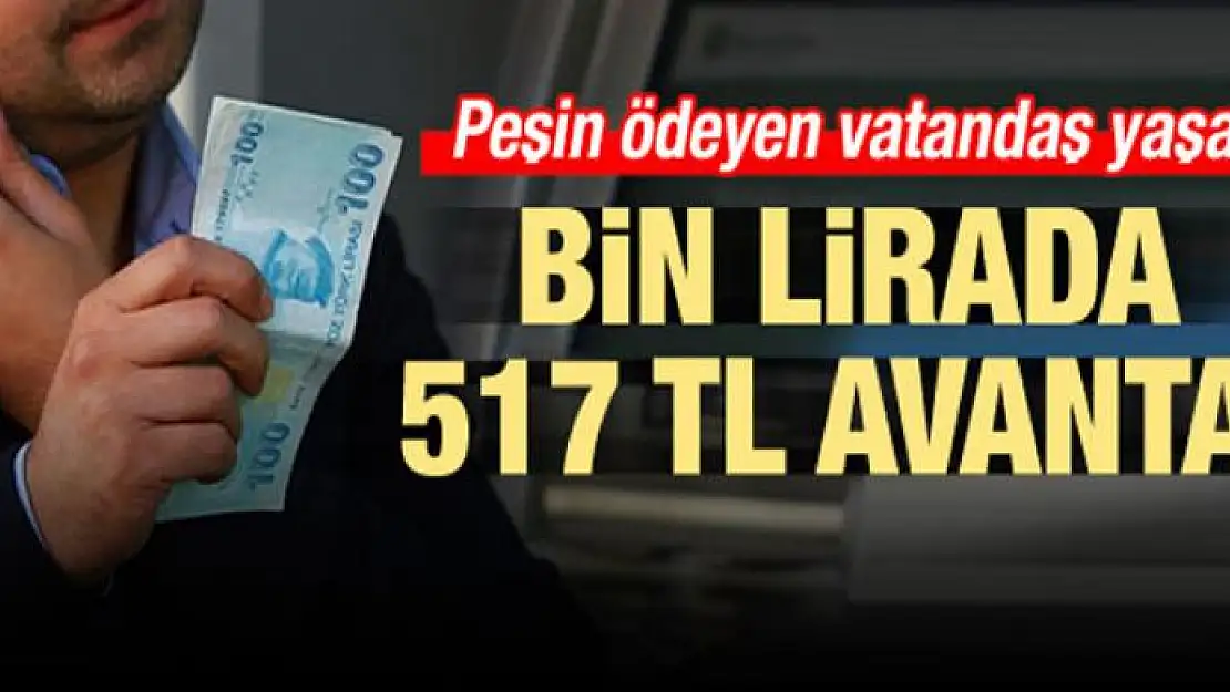 Peşin ödeyen yaşadı! Bin lirada 517 TL avantaj