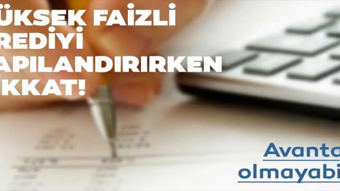 Yüksek faizli krediyi yapılandırırken dikkat!