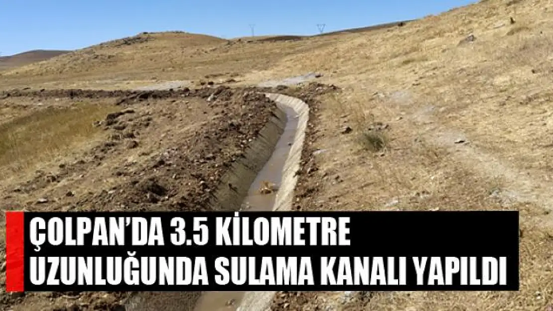 ÇOLPAN'DA 3.5 KİLOMETRE UZUNLUĞUNDA SULAMA KANALI YAPILDI