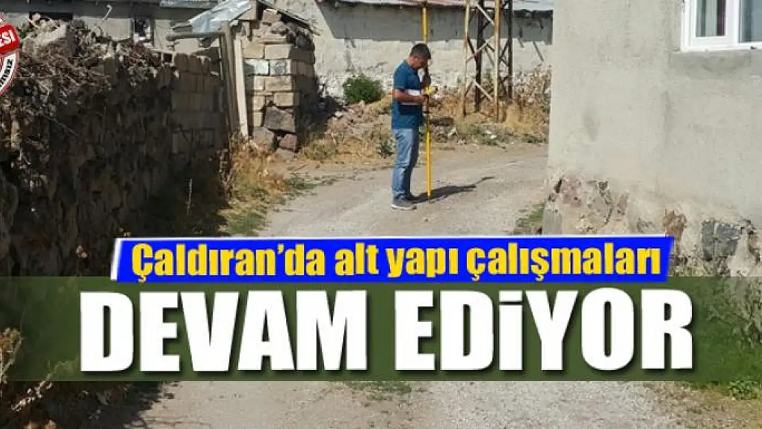 Çaldıran'da alt yapı çalışmaları devam ediyor