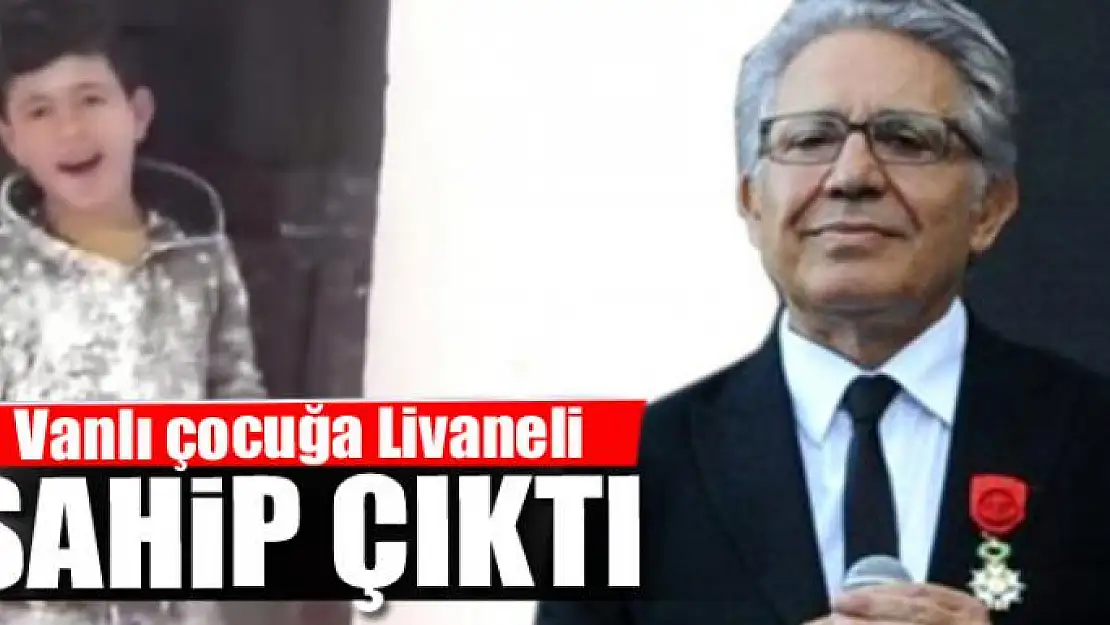 Vanlı çocuğa Livaneli sahip çıktı