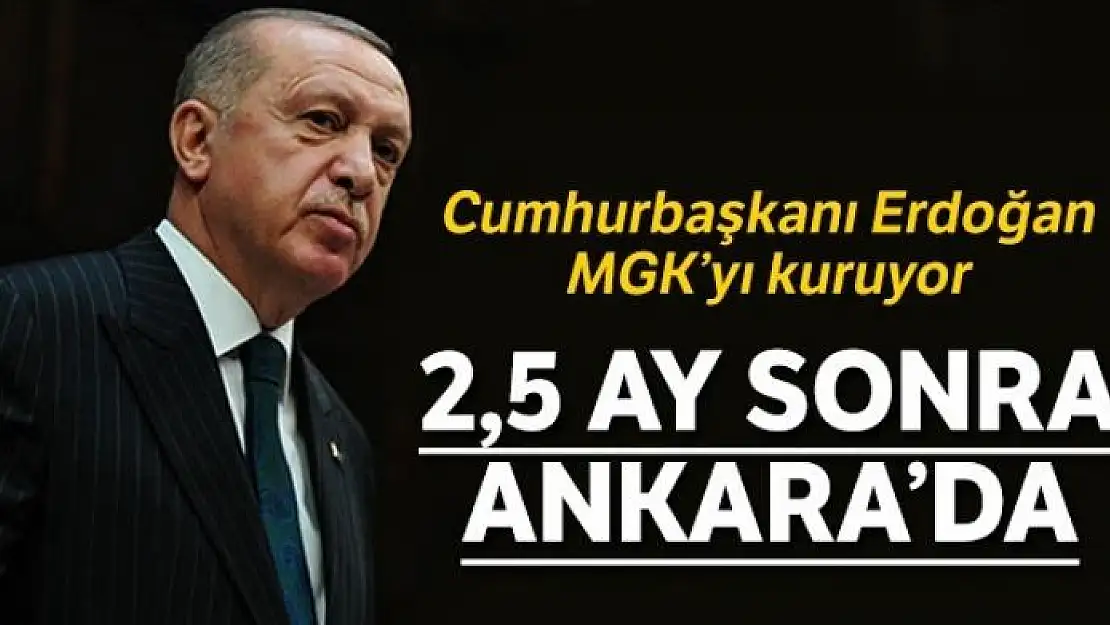 Cumhurbaşkanı Erdoğan 2,5 ay sonra Ankara'da