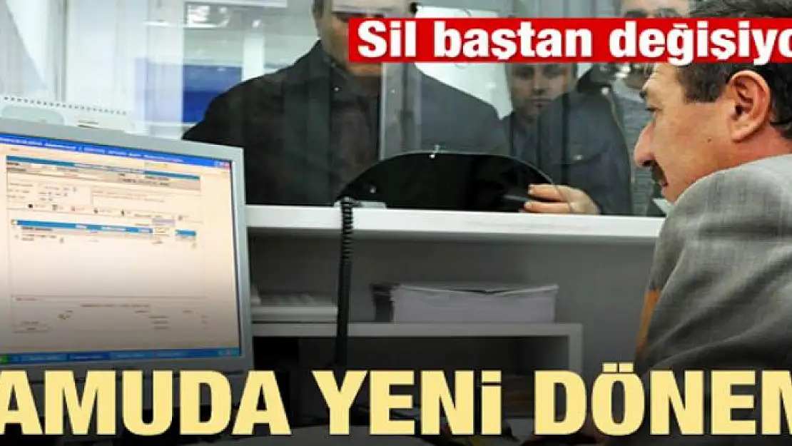 Kamuda yeni dönem! Sil baştan değişiyor