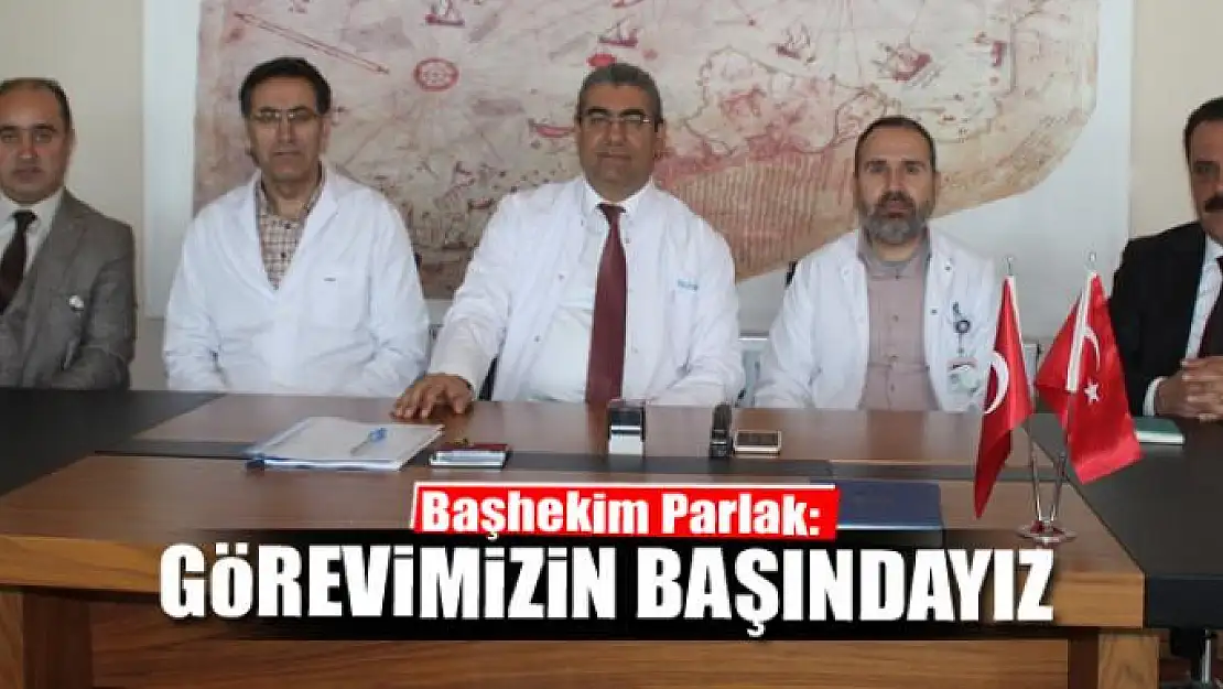 Başhekim Parlak: 'Görevimizin başındayız' 