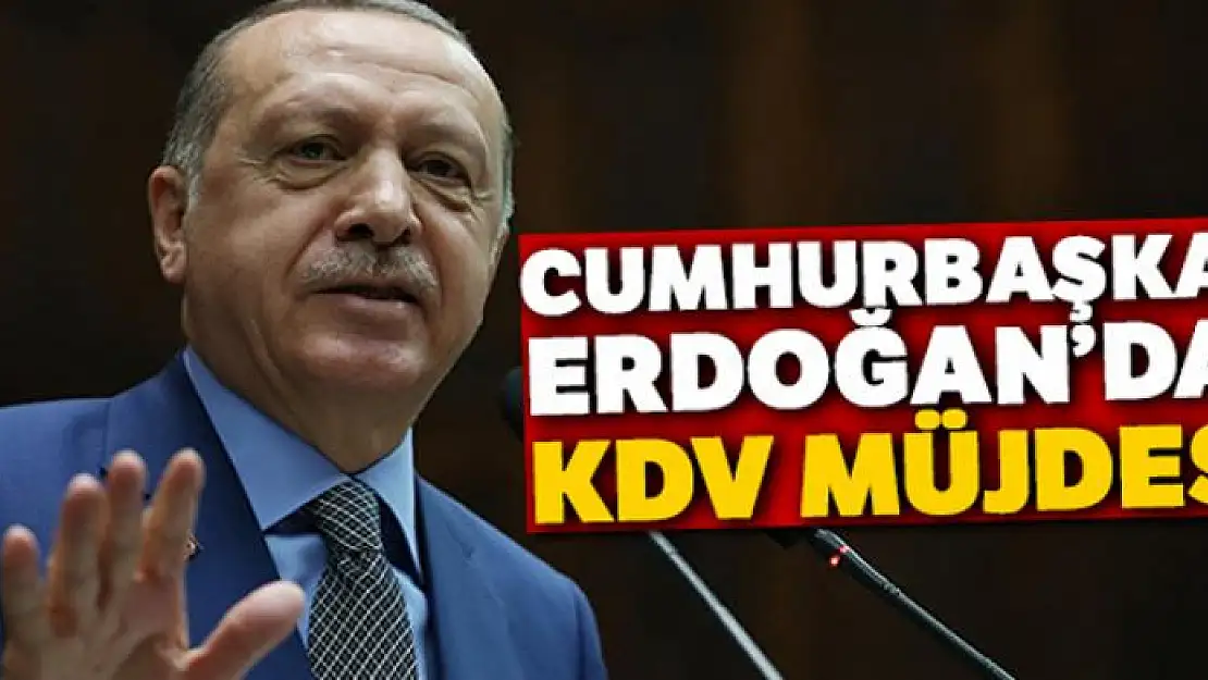 Cumhurbaşkanı Erdoğan'dan KDV müjdesi!