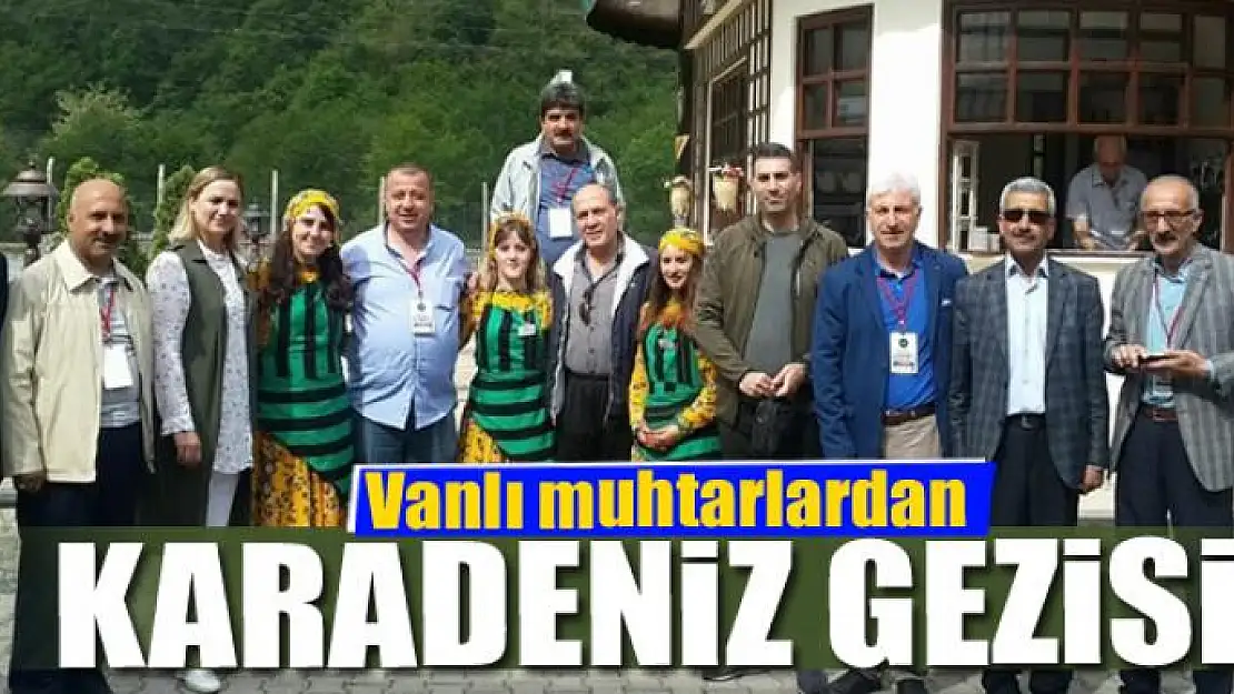 Vanlı muhtarlardan Karadeniz gezisi